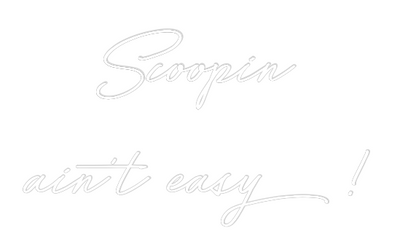 Your Custom Nuwave Neon: Scoopin
ain’... - Nuwave Neon