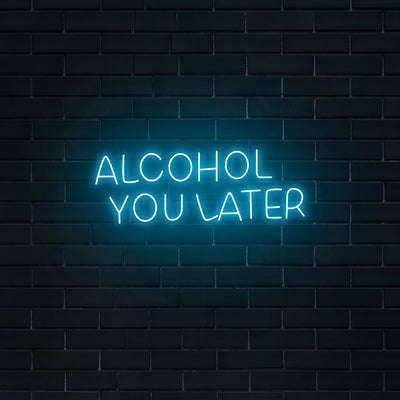 'Alcohol You Later' Neon Sign - Nuwave Neon