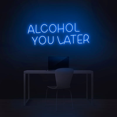 'Alcohol You Later' Neon Sign - Nuwave Neon