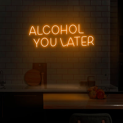 'Alcohol You Later' Neon Sign - Nuwave Neon