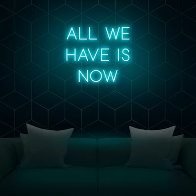 'All We Have Is Now' Neon Sign - Nuwave Neon