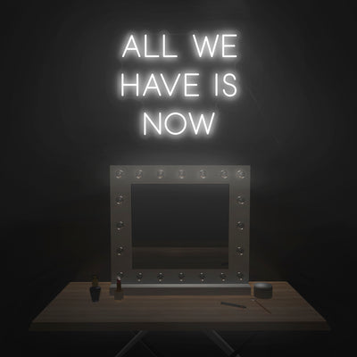 'All We Have Is Now' Neon Sign - Nuwave Neon