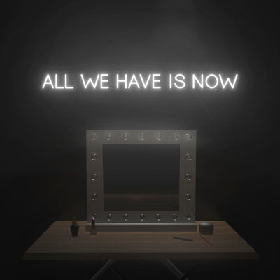 'All We Have Is Now' V2 Neon Sign - Nuwave Neon