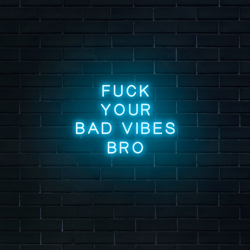 'Fuck Your Bad Vibes Bro' Neon Sign - Nuwave Neon
