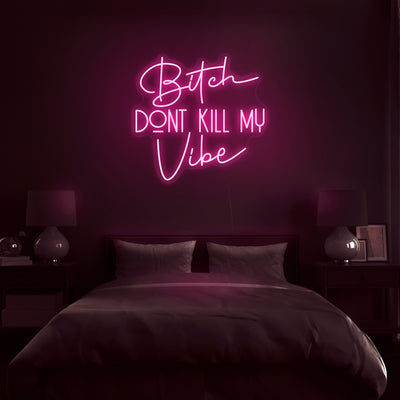 'Bitch Don't Kill My Vibe' Neon Sign - Nuwave Neon