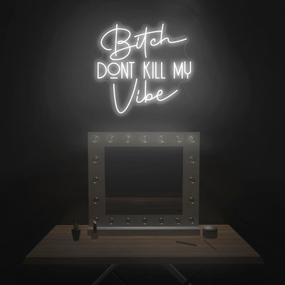 'Bitch Don't Kill My Vibe' Neon Sign - Nuwave Neon