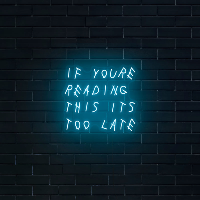'If You're Reading This It's Too Late' Neon Sign - Nuwave Neon