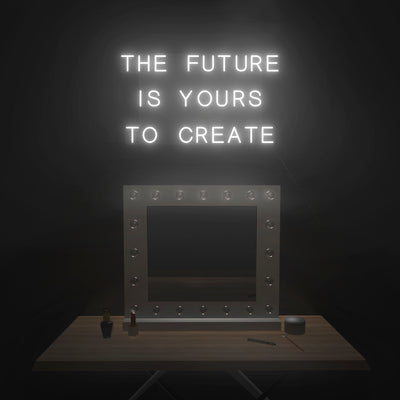 'The Future Is Yours To Create' Neon Sign - Nuwave Neon