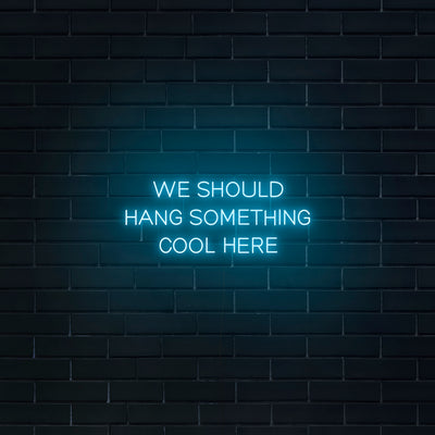 'We Should Hang Something Cool Here' Neon Sign - Nuwave Neon